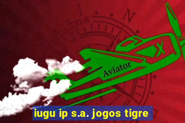 iugu ip s.a. jogos tigre